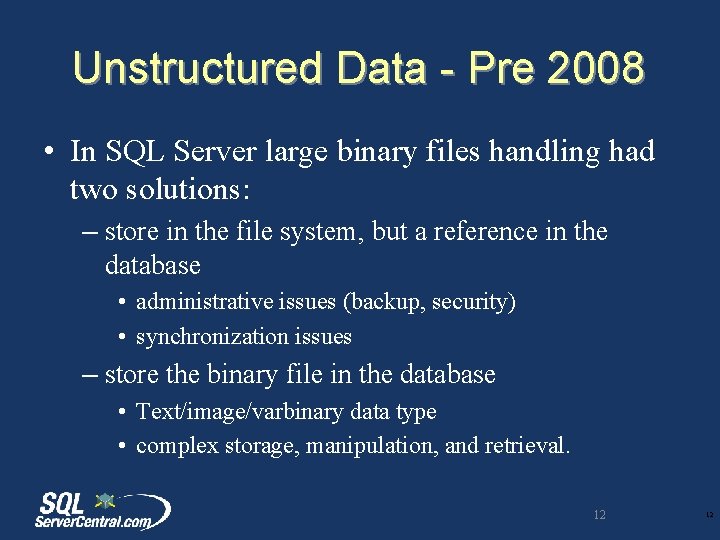 Unstructured Data - Pre 2008 • In SQL Server large binary files handling had