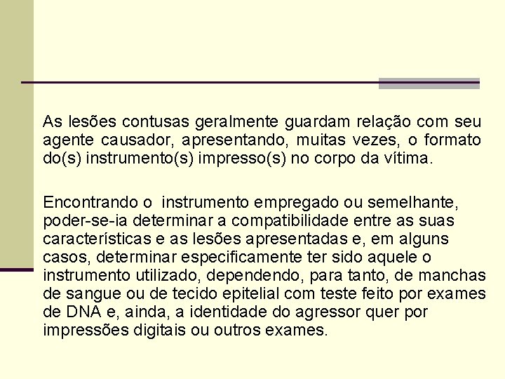 As lesões contusas geralmente guardam relação com seu agente causador, apresentando, muitas vezes, o