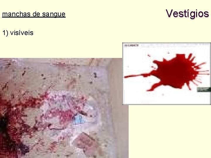 manchas de sangue 1) visíveis Vestígios 