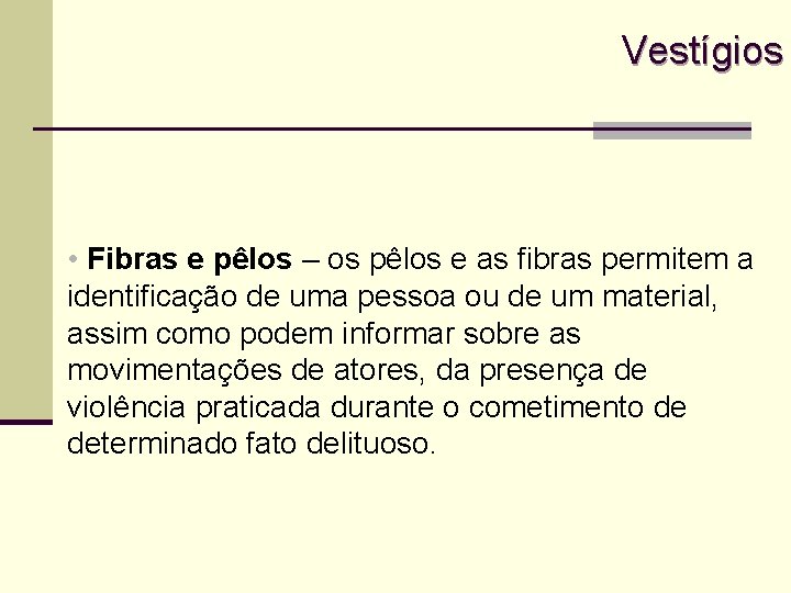 Vestígios • Fibras e pêlos – os pêlos e as fibras permitem a identificação