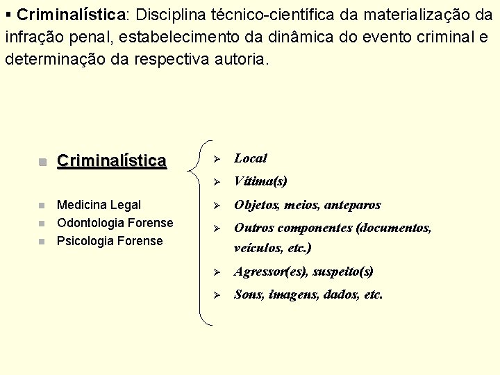 § Criminalística: Disciplina técnico-científica da materialização da infração penal, estabelecimento da dinâmica do evento