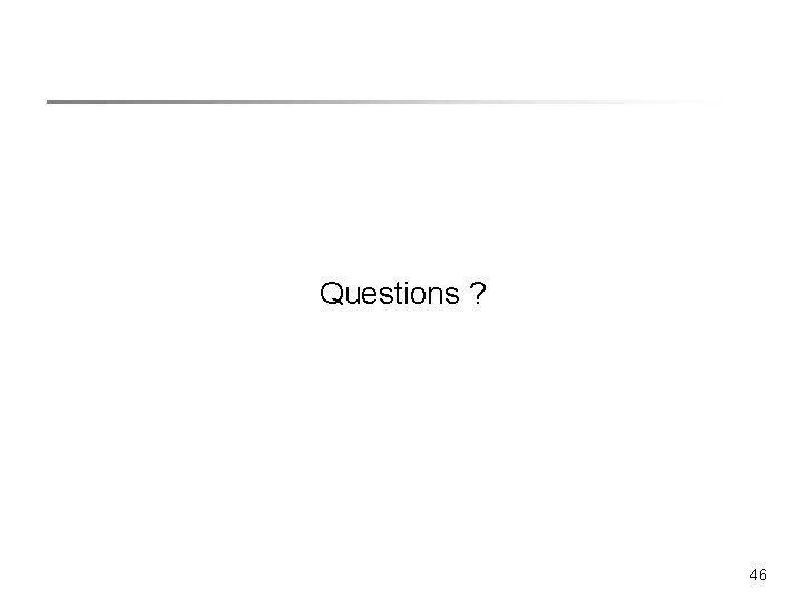Questions ? 46 Questions ? 46