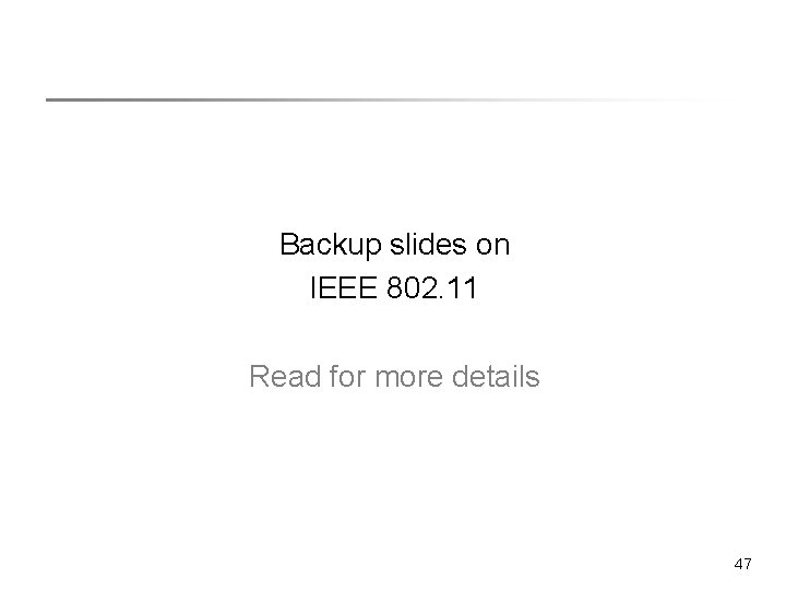 Backup slides on IEEE 802. 11 Read for more details 47 Backup slides on IEEE 802. 11 Read for more details 47