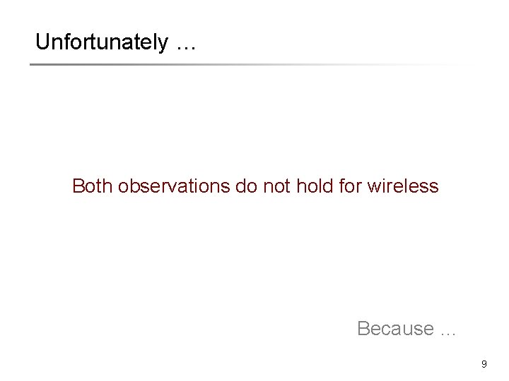 Unfortunately … Both observations do not hold for wireless Because … 9 Unfortunately … Both observations do not hold for wireless Because … 9