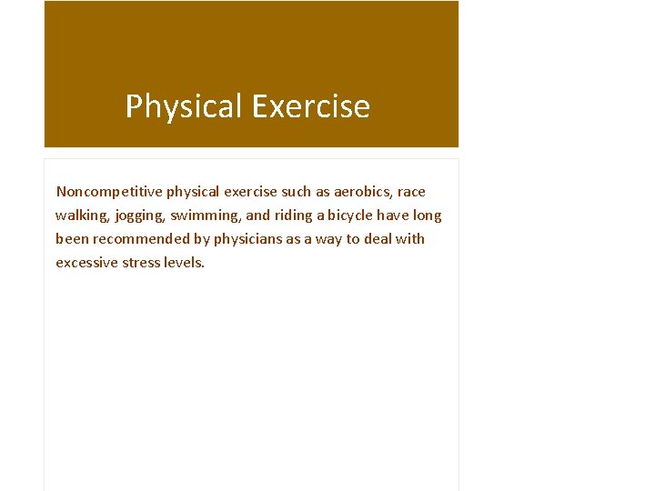 Physical Exercise Noncompetitive physical exercise such as aerobics, race walking, jogging, swimming, and riding