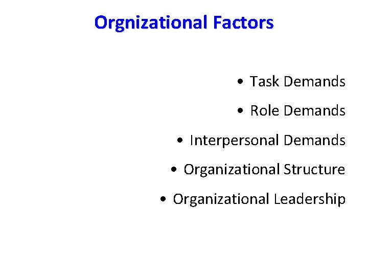 Orgnizational Factors • Task Demands • Role Demands • Interpersonal Demands • Organizational Structure