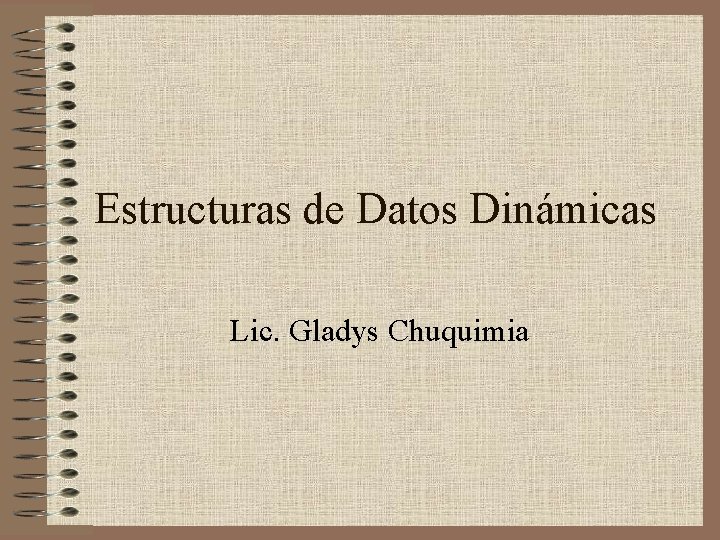 Estructuras de Datos Dinámicas Lic. Gladys Chuquimia 