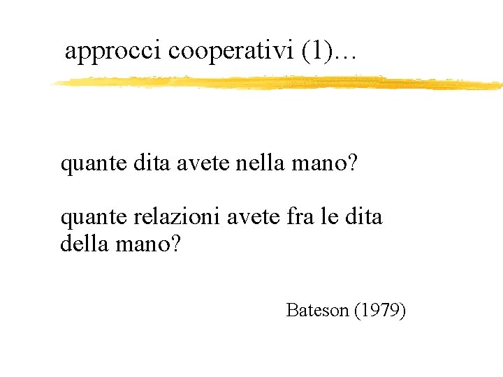 approcci cooperativi (1)… quante dita avete nella mano? quante relazioni avete fra le dita