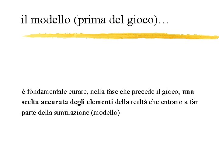 il modello (prima del gioco)… è fondamentale curare, nella fase che precede il gioco,