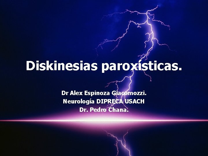 Diskinesias paroxísticas. Dr Alex Espinoza Giacomozzi. Neurología DIPRECA USACH Dr. Pedro Chana. 