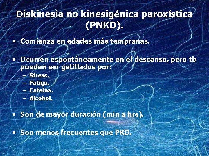Diskinesia no kinesigénica paroxística (PNKD). • Comienza en edades más tempranas. • Ocurren espontáneamente