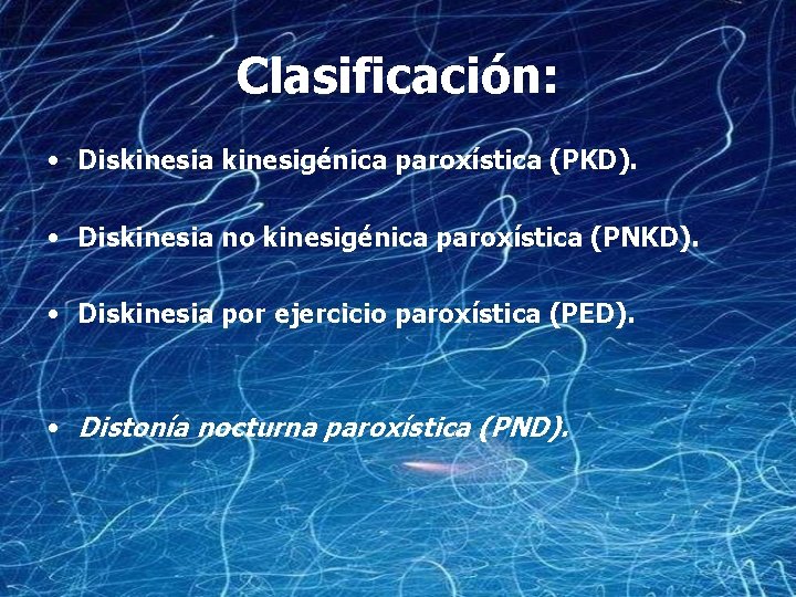 Clasificación: • Diskinesia kinesigénica paroxística (PKD). • Diskinesia no kinesigénica paroxística (PNKD). • Diskinesia