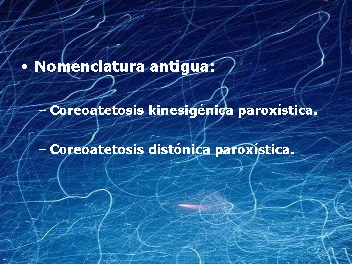  • Nomenclatura antigua: – Coreoatetosis kinesigénica paroxística. – Coreoatetosis distónica paroxística. 