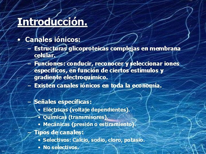 Introducción. • Canales iónicos: – Estructuras glicoproteicas complejas en membrana celular. – Funciones: conducir,