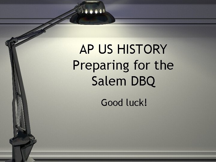 AP US HISTORY Preparing for the Salem DBQ Good luck! 