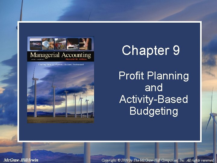 Chapter 9 Profit Planning and Activity-Based Budgeting Mc. Graw-Hill/Irwin Copyright © 2009 by The