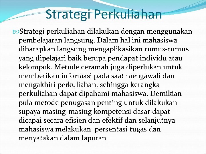 Strategi Perkuliahan Strategi perkuliahan dilakukan dengan menggunakan pembelajaran langsung. Dalam hal ini mahasiswa diharapkan