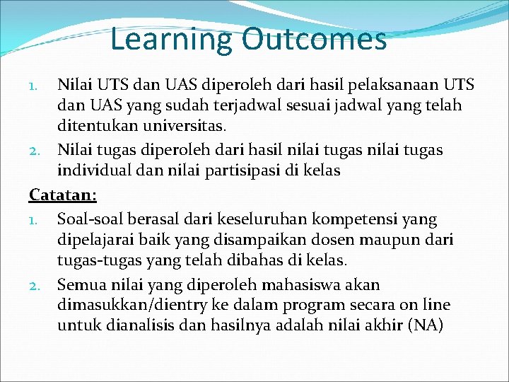 Learning Outcomes Nilai UTS dan UAS diperoleh dari hasil pelaksanaan UTS dan UAS yang