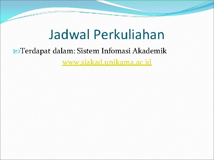 Jadwal Perkuliahan Terdapat dalam: Sistem Infomasi Akademik www. siakad. unikama. ac. id 