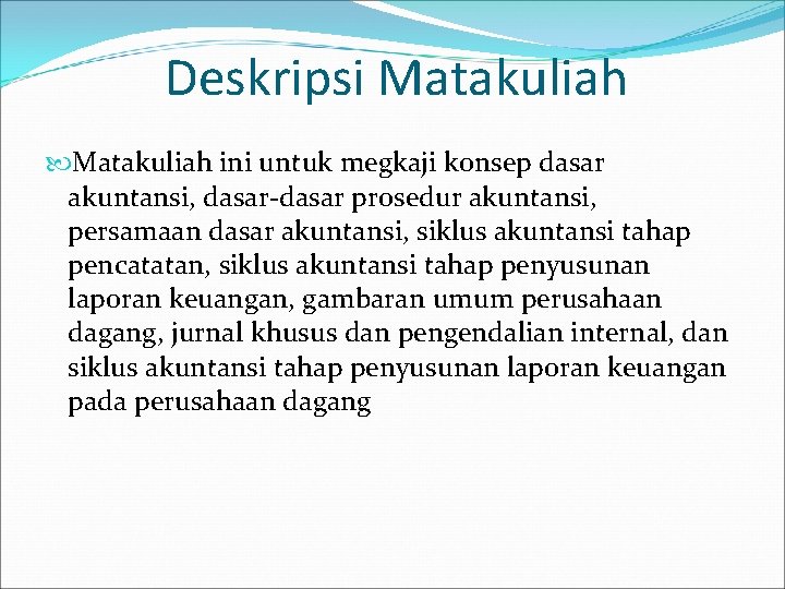 Deskripsi Matakuliah ini untuk megkaji konsep dasar akuntansi, dasar-dasar prosedur akuntansi, persamaan dasar akuntansi,