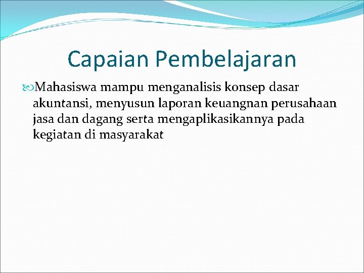 Capaian Pembelajaran Mahasiswa mampu menganalisis konsep dasar akuntansi, menyusun laporan keuangnan perusahaan jasa dan