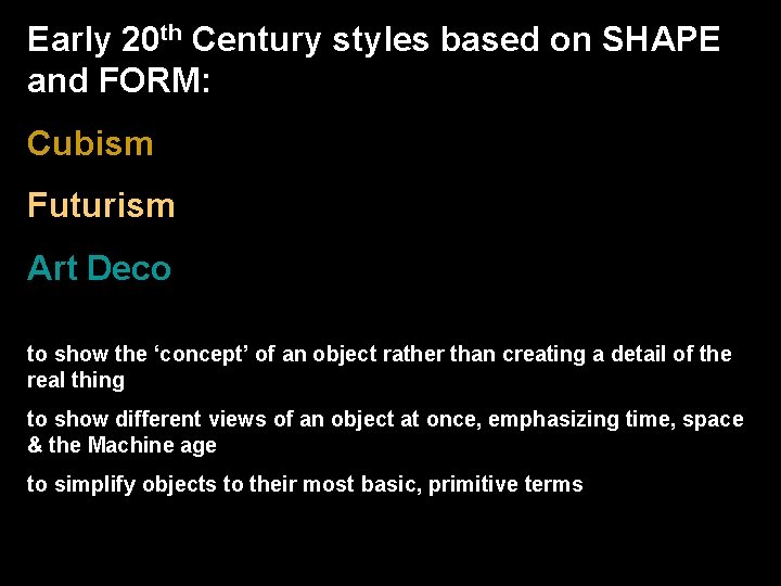 Early 20 th Century styles based on SHAPE and FORM: Cubism Futurism Art Deco