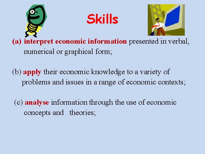 Skills (a) interpret economic information presented in verbal, numerical or graphical form; (b) apply