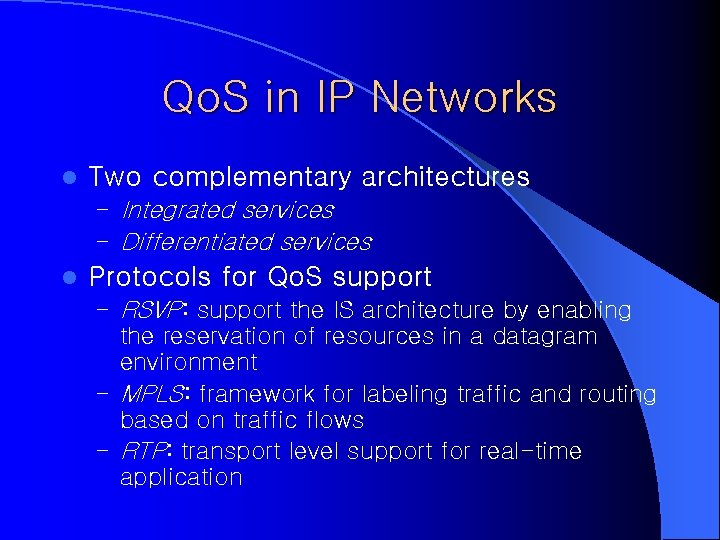 Qo. S in IP Networks l Two complementary architectures – Integrated services – Differentiated Qo. S in IP Networks l Two complementary architectures – Integrated services – Differentiated