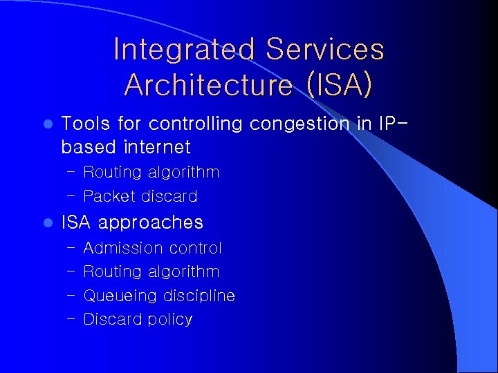Integrated Services Architecture (ISA) l Tools for controlling congestion in IPbased internet – Routing Integrated Services Architecture (ISA) l Tools for controlling congestion in IPbased internet – Routing