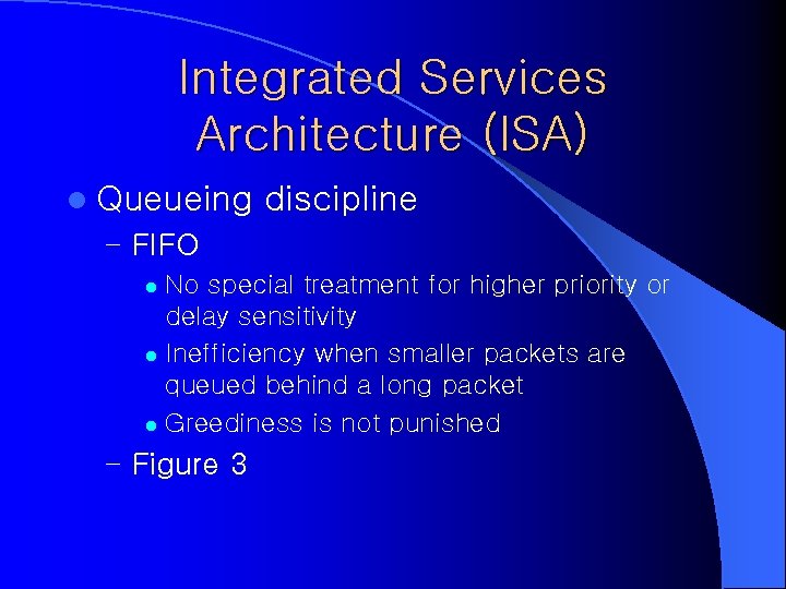 Integrated Services Architecture (ISA) l Queueing discipline – FIFO No special treatment for higher Integrated Services Architecture (ISA) l Queueing discipline – FIFO No special treatment for higher