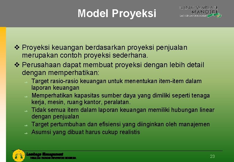 Model Proyeksi v Proyeksi keuangan berdasarkan proyeksi penjualan merupakan contoh proyeksi sederhana. v Perusahaan