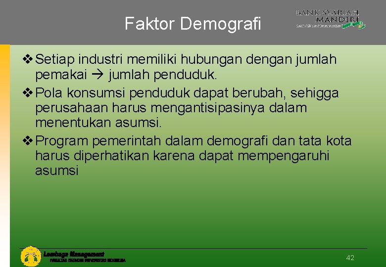 Faktor Demografi v Setiap industri memiliki hubungan dengan jumlah pemakai jumlah penduduk. v Pola