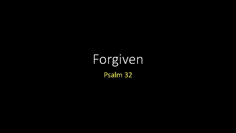 Forgiven Psalm 32 