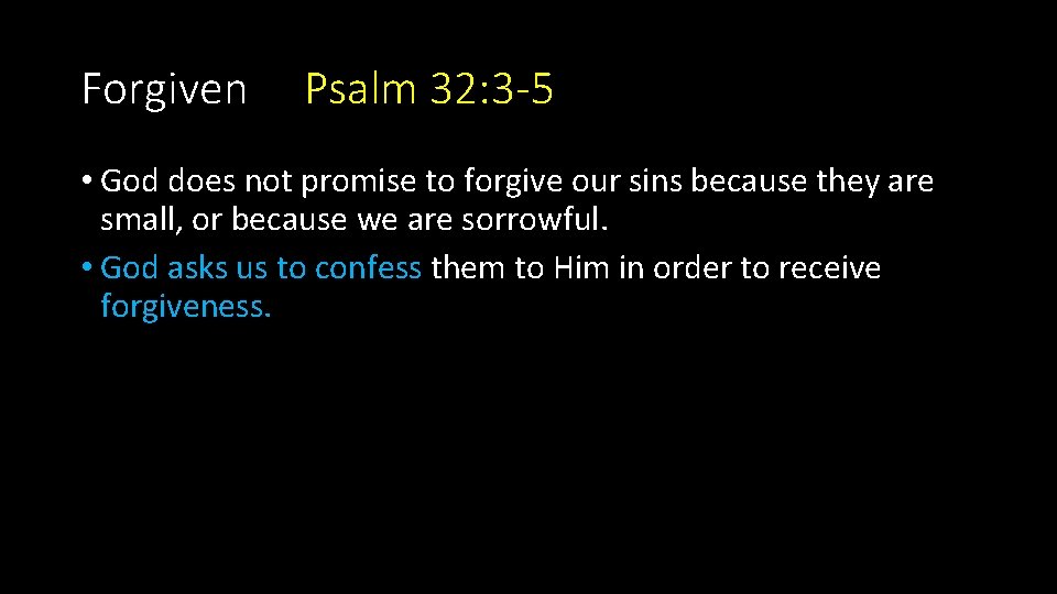 Forgiven Psalm 32: 3 -5 • God does not promise to forgive our sins