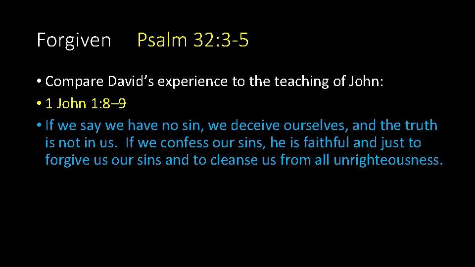 Forgiven Psalm 32: 3 -5 • Compare David’s experience to the teaching of John: