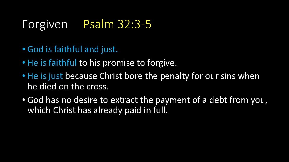 Forgiven Psalm 32: 3 -5 • God is faithful and just. • He is