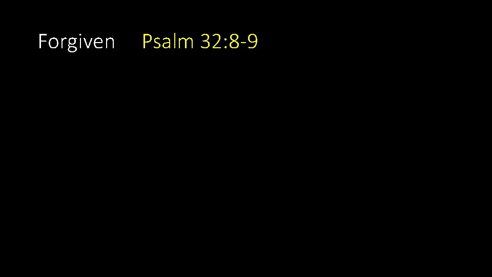 Forgiven Psalm 32: 8 -9 