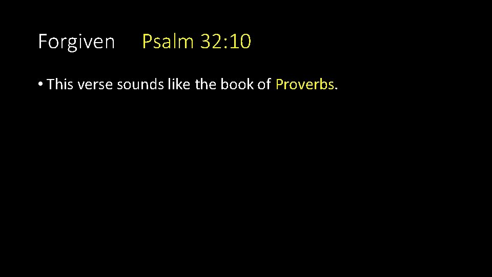 Forgiven Psalm 32: 10 • This verse sounds like the book of Proverbs. 