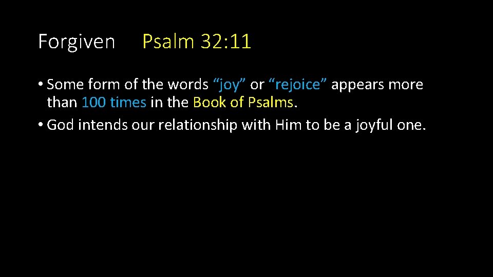 Forgiven Psalm 32: 11 • Some form of the words “joy” or “rejoice” appears