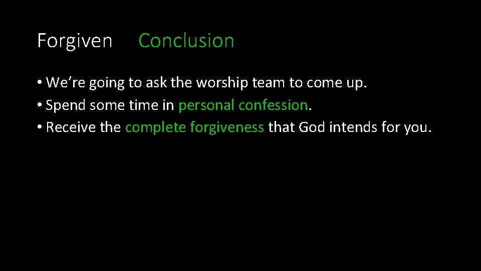 Forgiven Conclusion • We’re going to ask the worship team to come up. •