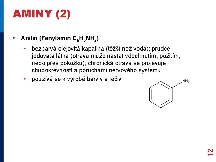 AMINY (2) • Anilin (Fenylamin C 6 H 5 NH 2) 12 • bezbarvá AMINY (2) • Anilin (Fenylamin C 6 H 5 NH 2) 12 • bezbarvá
