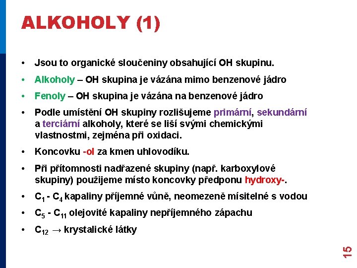 • Jsou to organické sloučeniny obsahující OH skupinu. • Alkoholy – OH skupina • Jsou to organické sloučeniny obsahující OH skupinu. • Alkoholy – OH skupina