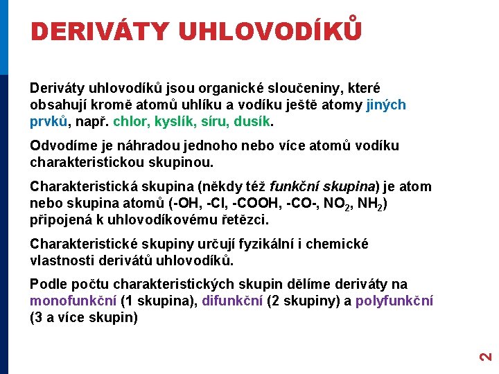 DERIVÁTY UHLOVODÍKŮ Deriváty uhlovodíků jsou organické sloučeniny, které obsahují kromě atomů uhlíku a vodíku DERIVÁTY UHLOVODÍKŮ Deriváty uhlovodíků jsou organické sloučeniny, které obsahují kromě atomů uhlíku a vodíku