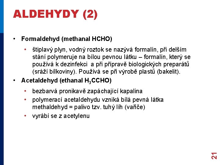 ALDEHYDY (2) • Formaldehyd (methanal HCHO) • štiplavý plyn, vodný roztok se nazývá formalín, ALDEHYDY (2) • Formaldehyd (methanal HCHO) • štiplavý plyn, vodný roztok se nazývá formalín,