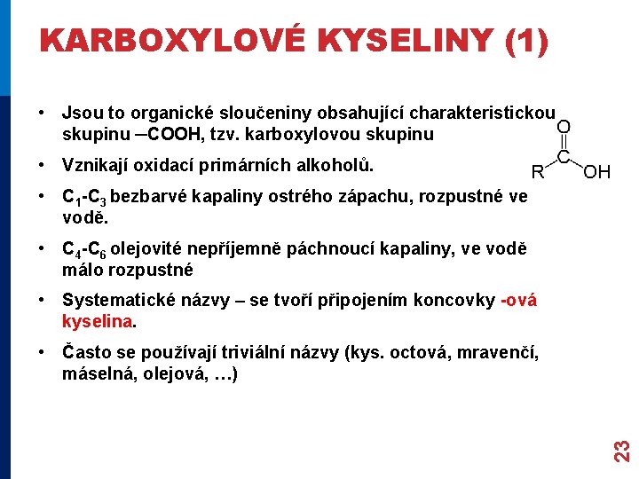 KARBOXYLOVÉ KYSELINY (1) • Jsou to organické sloučeniny obsahující charakteristickou skupinu ─COOH, tzv. karboxylovou KARBOXYLOVÉ KYSELINY (1) • Jsou to organické sloučeniny obsahující charakteristickou skupinu ─COOH, tzv. karboxylovou