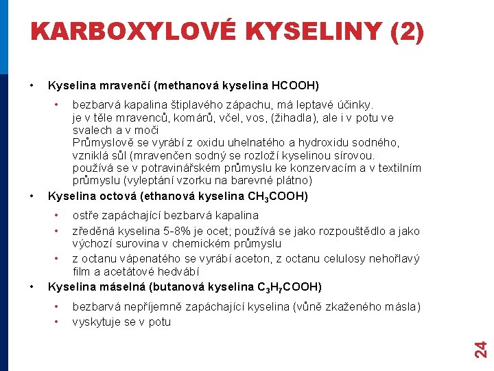 KARBOXYLOVÉ KYSELINY (2) • Kyselina mravenčí (methanová kyselina HCOOH) • • bezbarvá kapalina štiplavého KARBOXYLOVÉ KYSELINY (2) • Kyselina mravenčí (methanová kyselina HCOOH) • • bezbarvá kapalina štiplavého