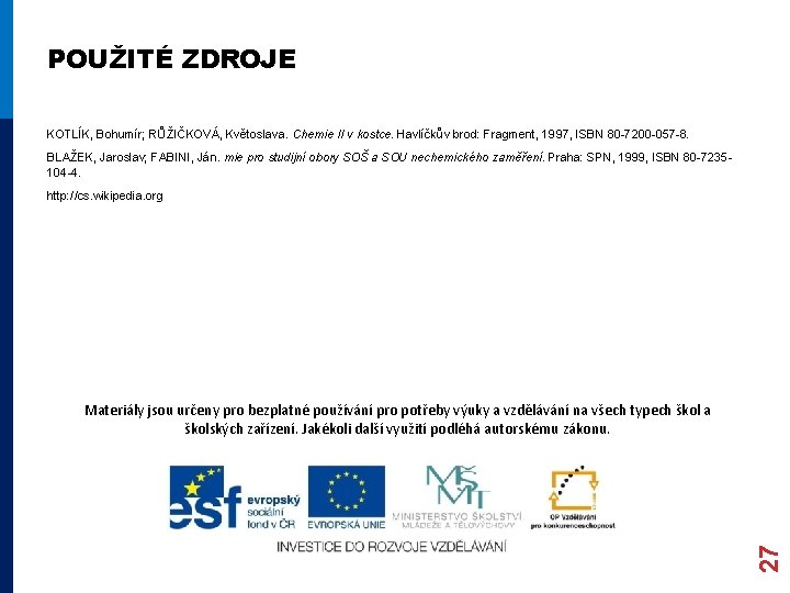 POUŽITÉ ZDROJE KOTLÍK, Bohumír; RŮŽIČKOVÁ, Květoslava. Chemie II v kostce. Havlíčkův brod: Fragment, 1997, POUŽITÉ ZDROJE KOTLÍK, Bohumír; RŮŽIČKOVÁ, Květoslava. Chemie II v kostce. Havlíčkův brod: Fragment, 1997,