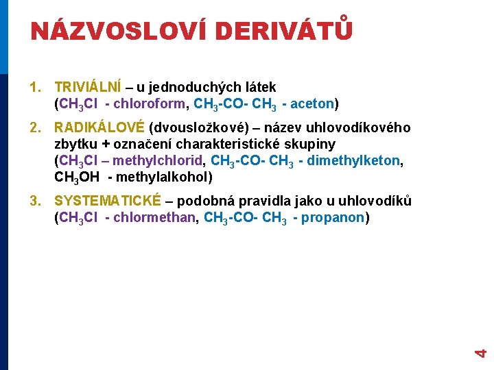 NÁZVOSLOVÍ DERIVÁTŮ 1. TRIVIÁLNÍ – u jednoduchých látek (CH 3 Cl - chloroform, CH NÁZVOSLOVÍ DERIVÁTŮ 1. TRIVIÁLNÍ – u jednoduchých látek (CH 3 Cl - chloroform, CH