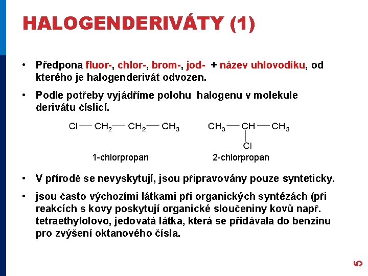 HALOGENDERIVÁTY (1) • Předpona fluor-, chlor-, brom-, jod- + název uhlovodíku, od kterého je HALOGENDERIVÁTY (1) • Předpona fluor-, chlor-, brom-, jod- + název uhlovodíku, od kterého je