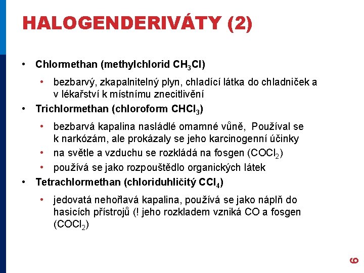 HALOGENDERIVÁTY (2) • Chlormethan (methylchlorid CH 3 Cl) • bezbarvý, zkapalnitelný plyn, chladící látka HALOGENDERIVÁTY (2) • Chlormethan (methylchlorid CH 3 Cl) • bezbarvý, zkapalnitelný plyn, chladící látka